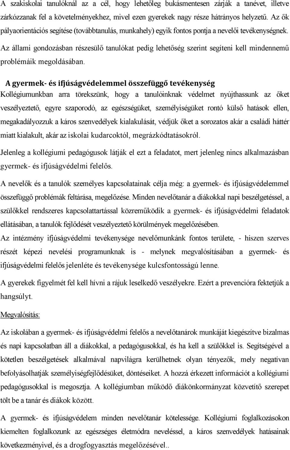 Az állami gondozásban részesülő tanulókat pedig lehetőség szerint segíteni kell mindennemű problémáik megoldásában.