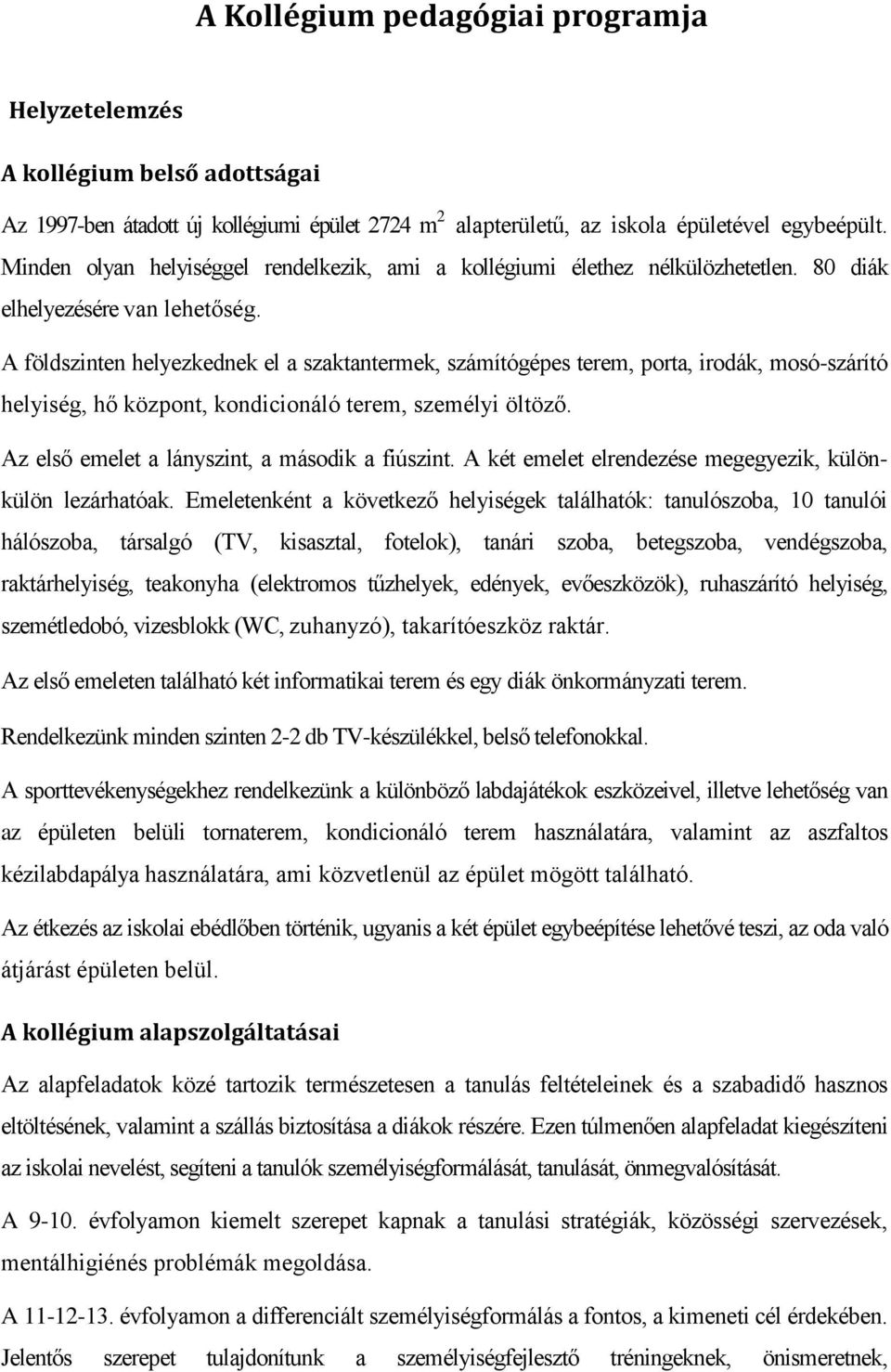 A földszinten helyezkednek el a szaktantermek, számítógépes terem, porta, irodák, mosó-szárító helyiség, hő központ, kondicionáló terem, személyi öltöző.