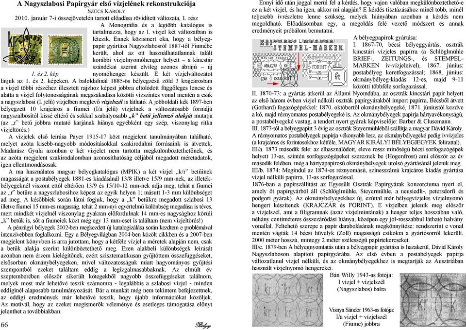 Ennek közismert oka, hogy a bélyegpapír gyártása Nagyszlabosról 1887-től Fiumébe került, ahol az ott használhatatlannak talált korábbi vizjelnyomóhenger helyett a kincstár szándékai szerint elvileg