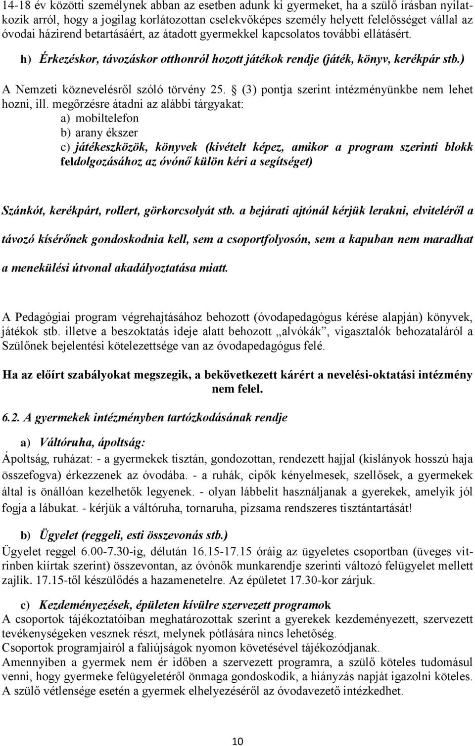 ) A Nemzeti köznevelésről szóló törvény 25. (3) pontja szerint intézményünkbe nem lehet hozni, ill.