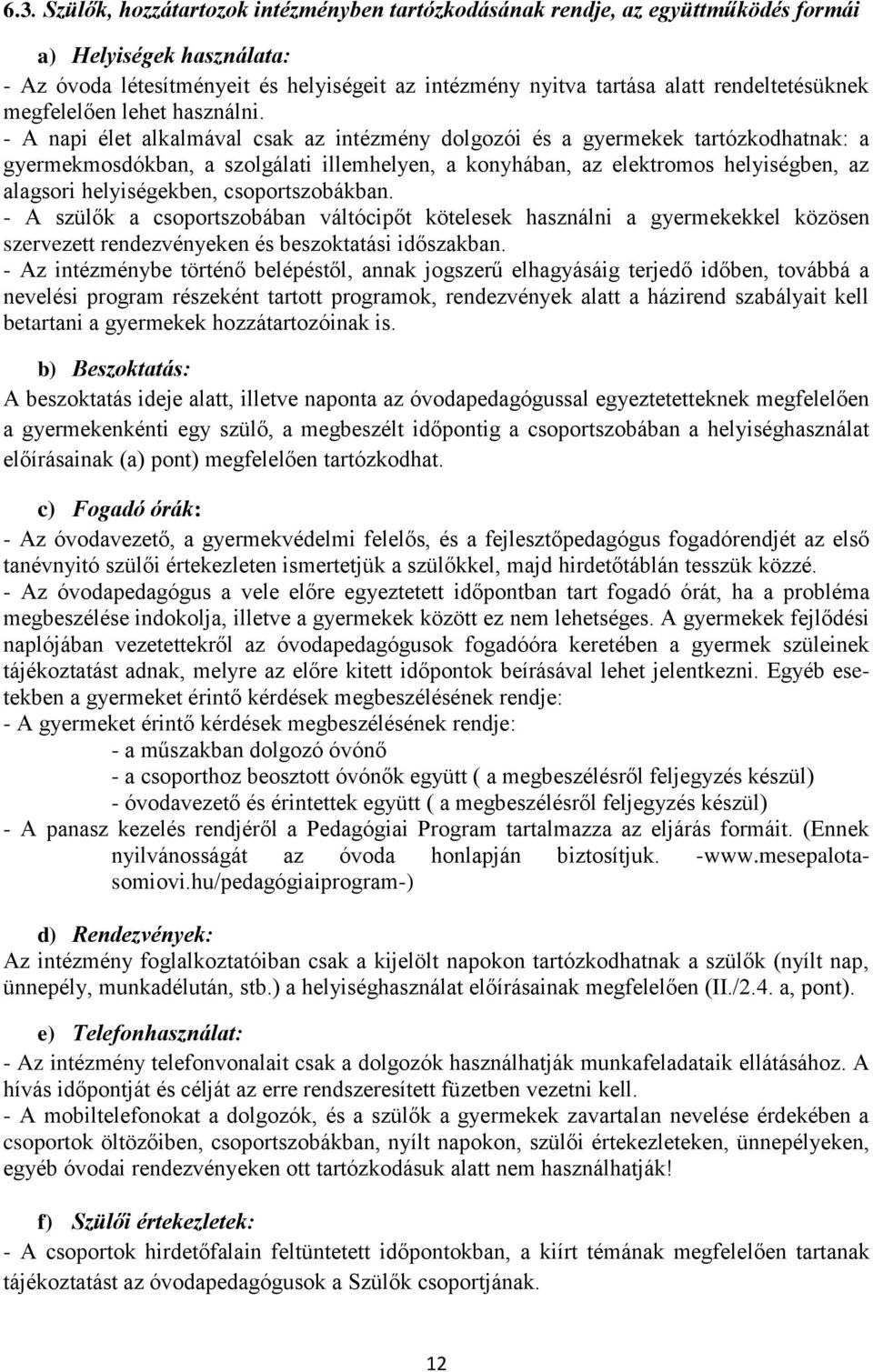 - A napi élet alkalmával csak az intézmény dolgozói és a gyermekek tartózkodhatnak: a gyermekmosdókban, a szolgálati illemhelyen, a konyhában, az elektromos helyiségben, az alagsori helyiségekben,