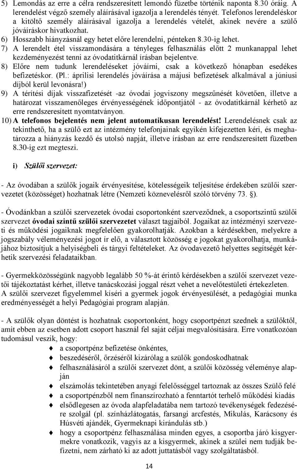 30-ig lehet. 7) A lerendelt étel visszamondására a tényleges felhasználás előtt 2 munkanappal lehet kezdeményezést tenni az óvodatitkárnál írásban bejelentve.