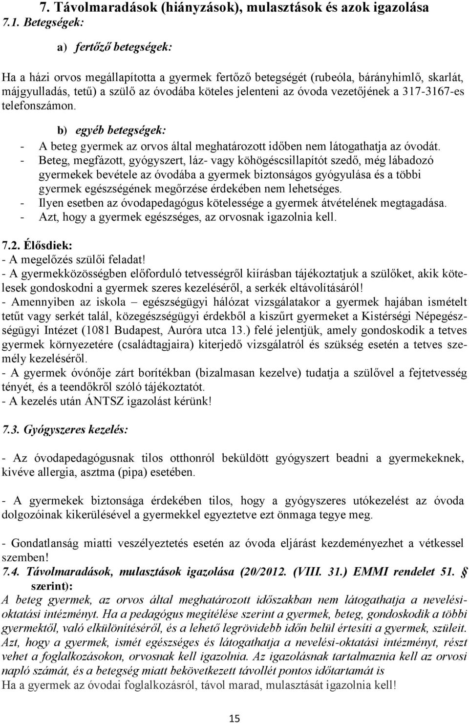 vezetőjének a 317-3167-es telefonszámon. b) egyéb betegségek: - A beteg gyermek az orvos által meghatározott időben nem látogathatja az óvodát.