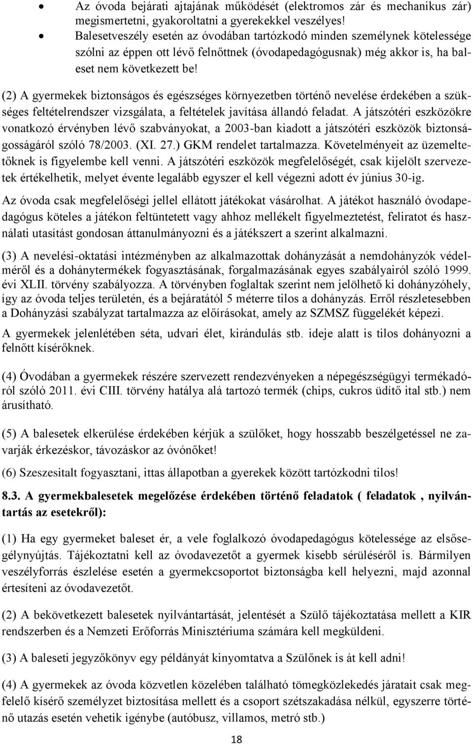 (2) A gyermekek biztonságos és egészséges környezetben történő nevelése érdekében a szükséges feltételrendszer vizsgálata, a feltételek javítása állandó feladat.