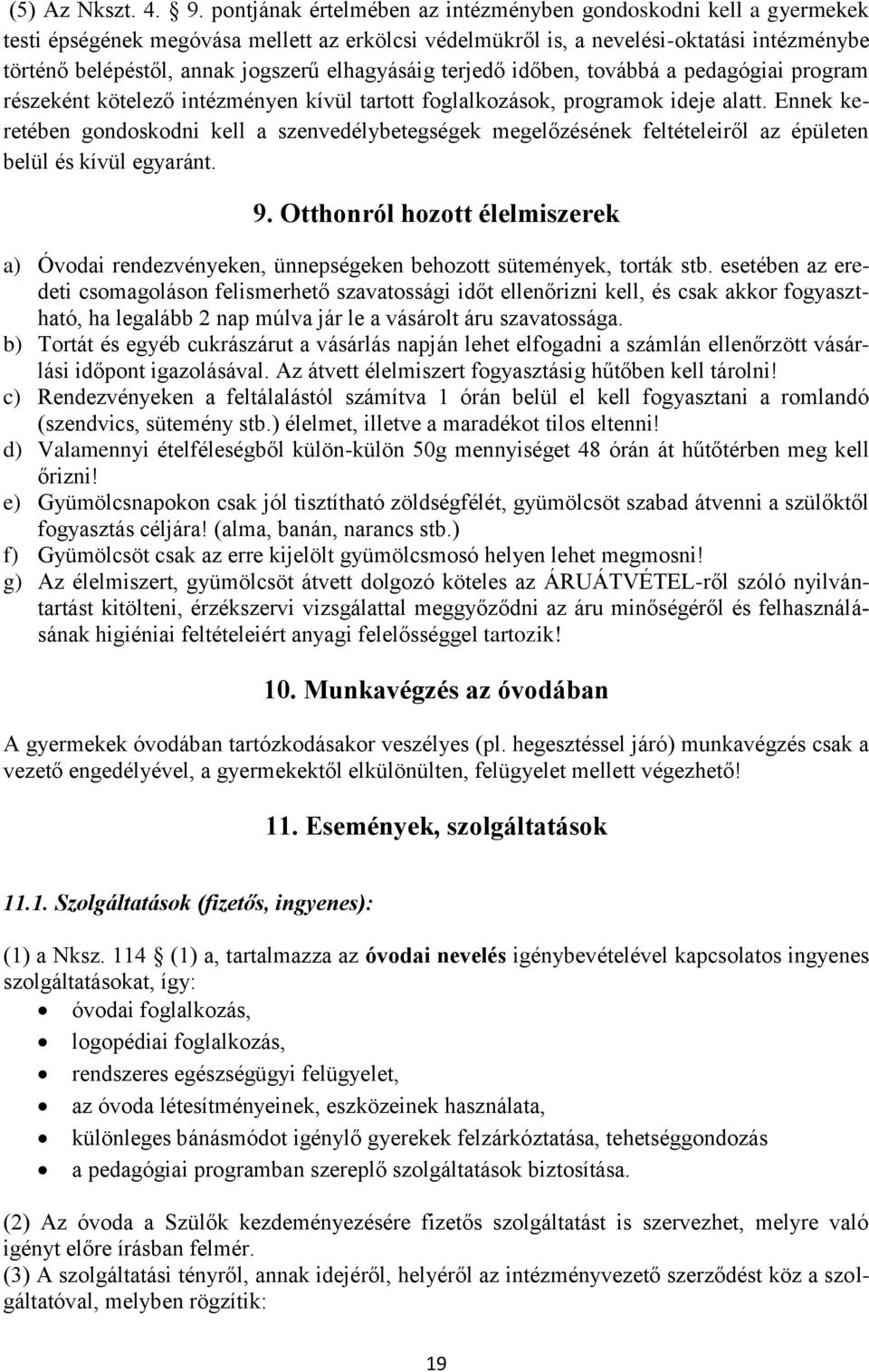 elhagyásáig terjedő időben, továbbá a pedagógiai program részeként kötelező intézményen kívül tartott foglalkozások, programok ideje alatt.