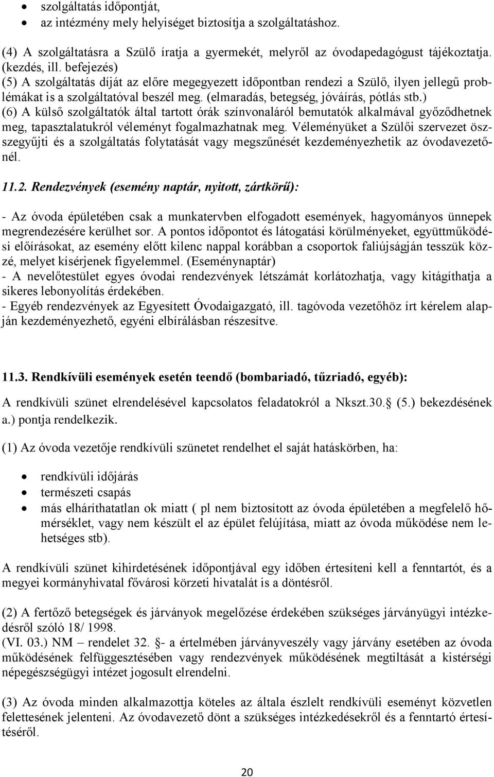 ) (6) A külső szolgáltatók által tartott órák színvonaláról bemutatók alkalmával győződhetnek meg, tapasztalatukról véleményt fogalmazhatnak meg.