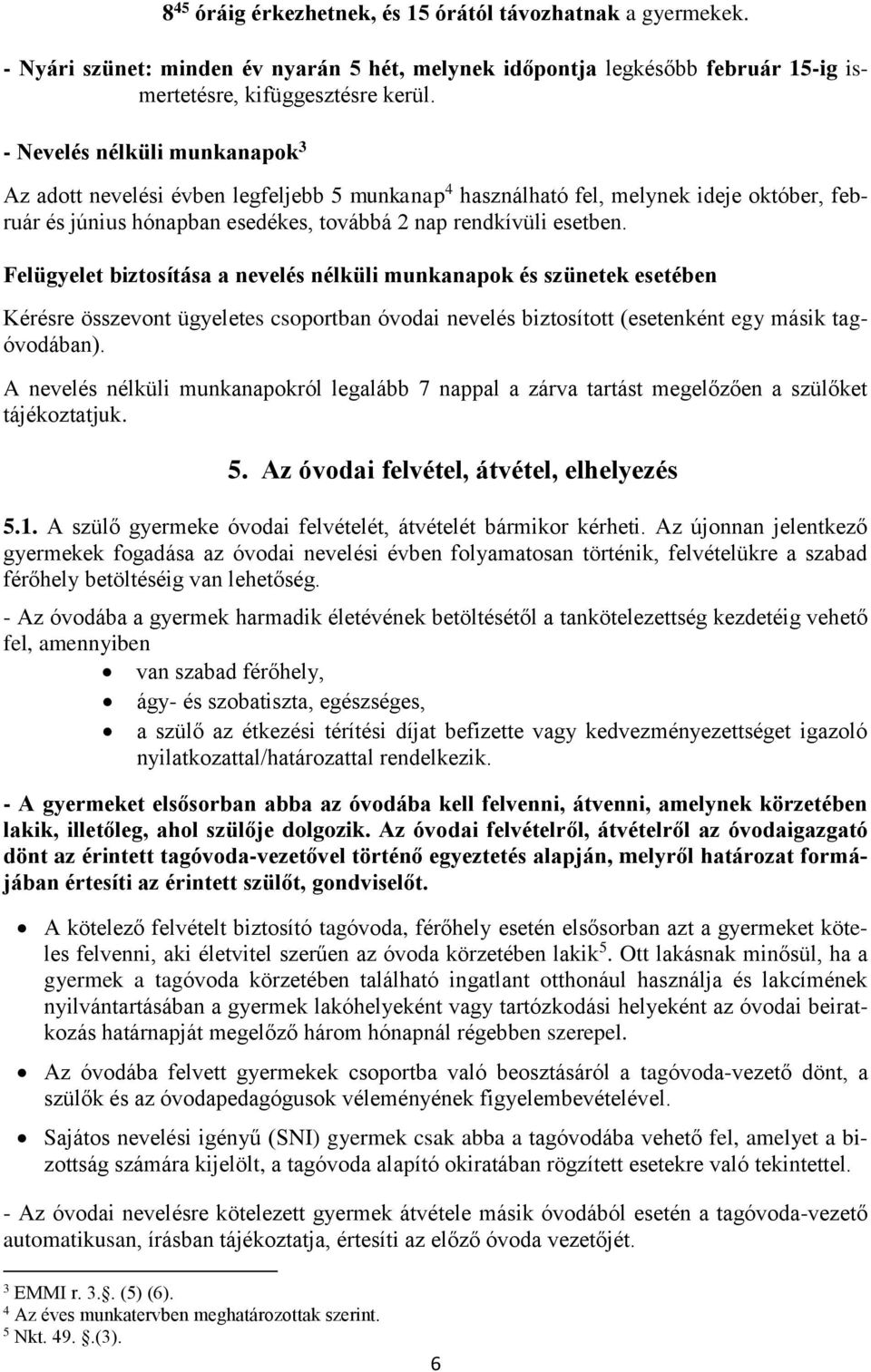 Felügyelet biztosítása a nevelés nélküli munkanapok és szünetek esetében Kérésre összevont ügyeletes csoportban óvodai nevelés biztosított (esetenként egy másik tagóvodában).