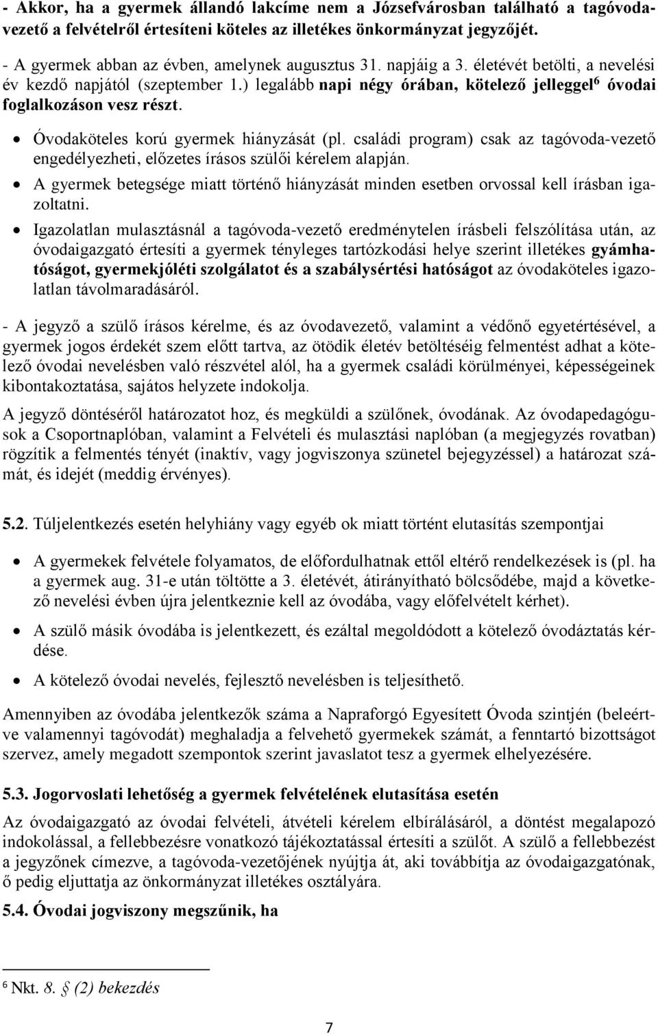 ) legalább napi négy órában, kötelező jelleggel 6 óvodai foglalkozáson vesz részt. Óvodaköteles korú gyermek hiányzását (pl.