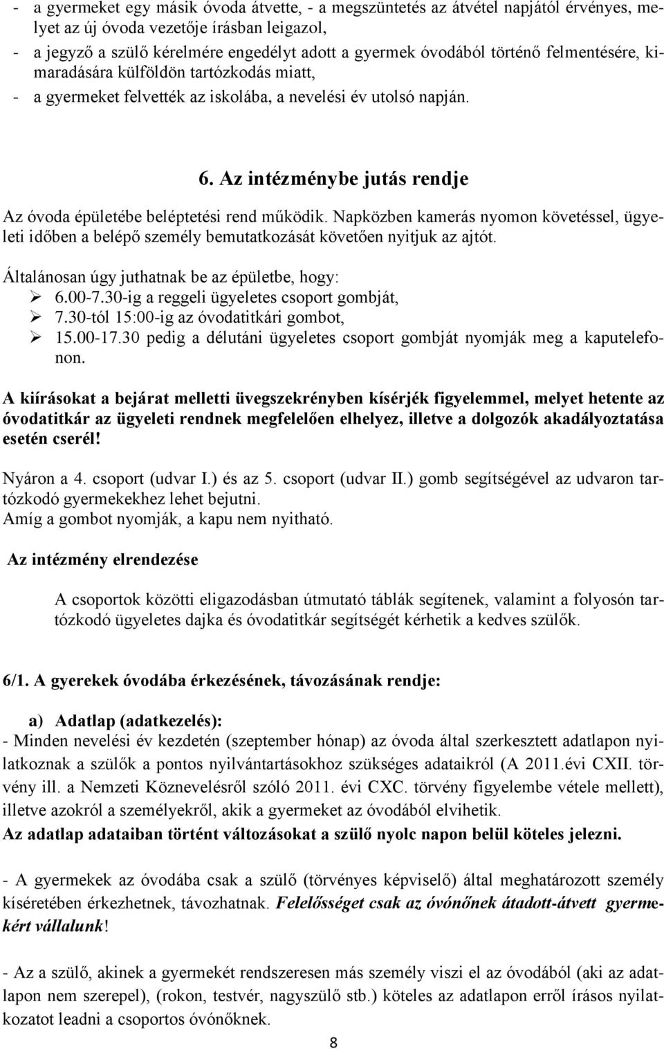 Az intézménybe jutás rendje Az óvoda épületébe beléptetési rend működik. Napközben kamerás nyomon követéssel, ügyeleti időben a belépő személy bemutatkozását követően nyitjuk az ajtót.