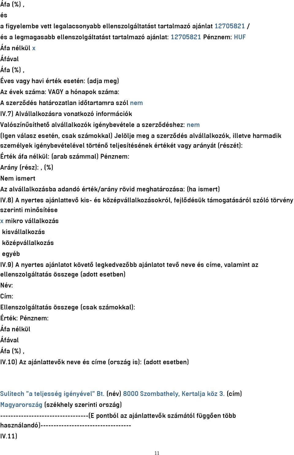 7) Alvállalkozásra vonatkozó információk Valószínűsíthető alvállalkozók igénybevétele a szerződéshez: nem (Igen válasz esetén, csak számokkal) Jelölje meg a szerződés alvállalkozók, illetve harmadik