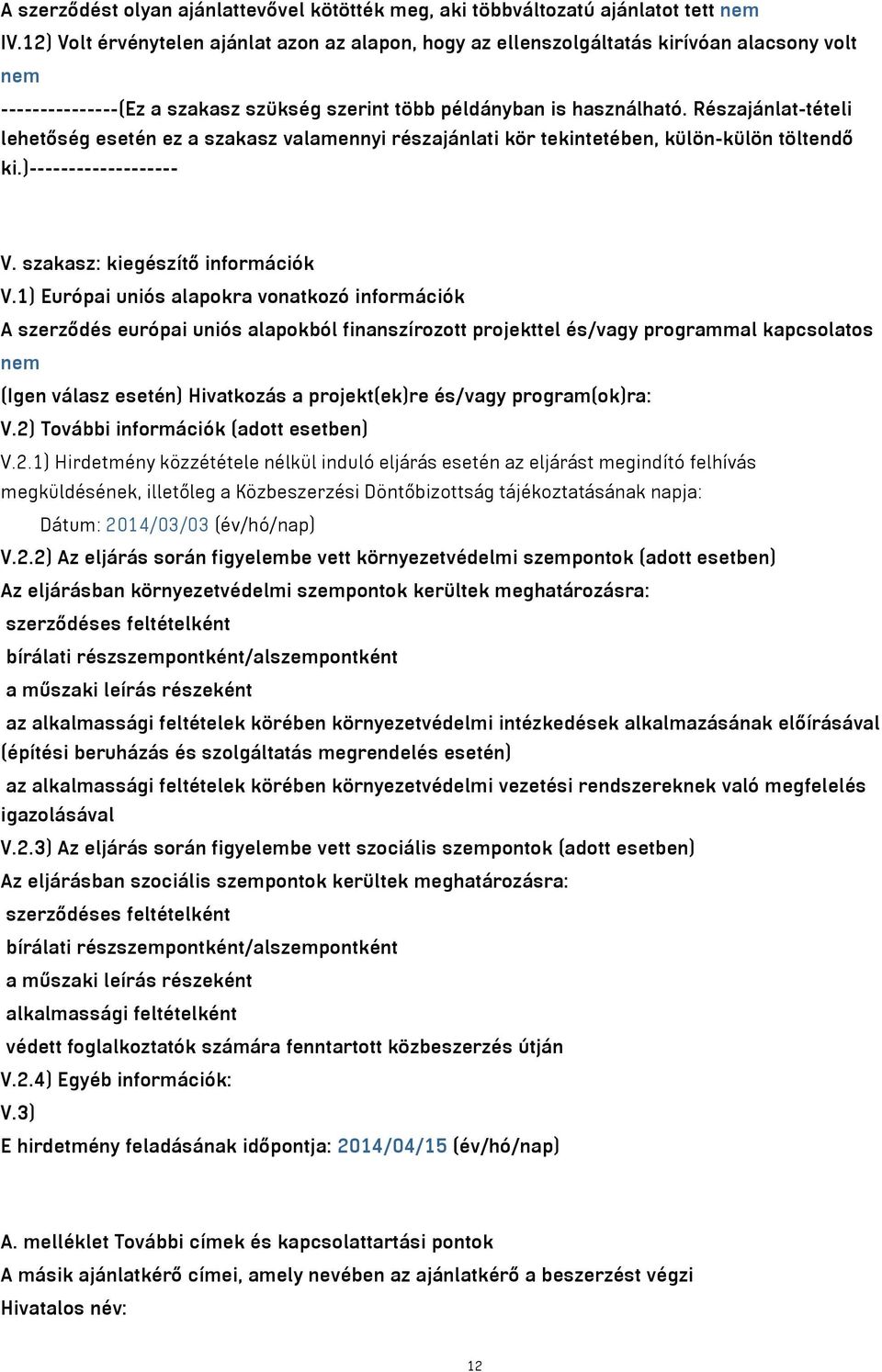 Részajánlat-tételi lehetőség esetén ez a szakasz valamennyi részajánlati kör tekintetében, külön-külön töltendő ki.)------------------- V. szakasz: kiegészítő információk V.