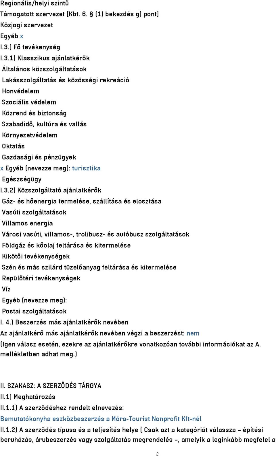 1) Klasszikus ajánlatkérők Általános közszolgáltatások Lakásszolgáltatás és közösségi rekreáció Honvédelem Szociális védelem Közrend és biztonság Szabadidő, kultúra és vallás Környezetvédelem Oktatás