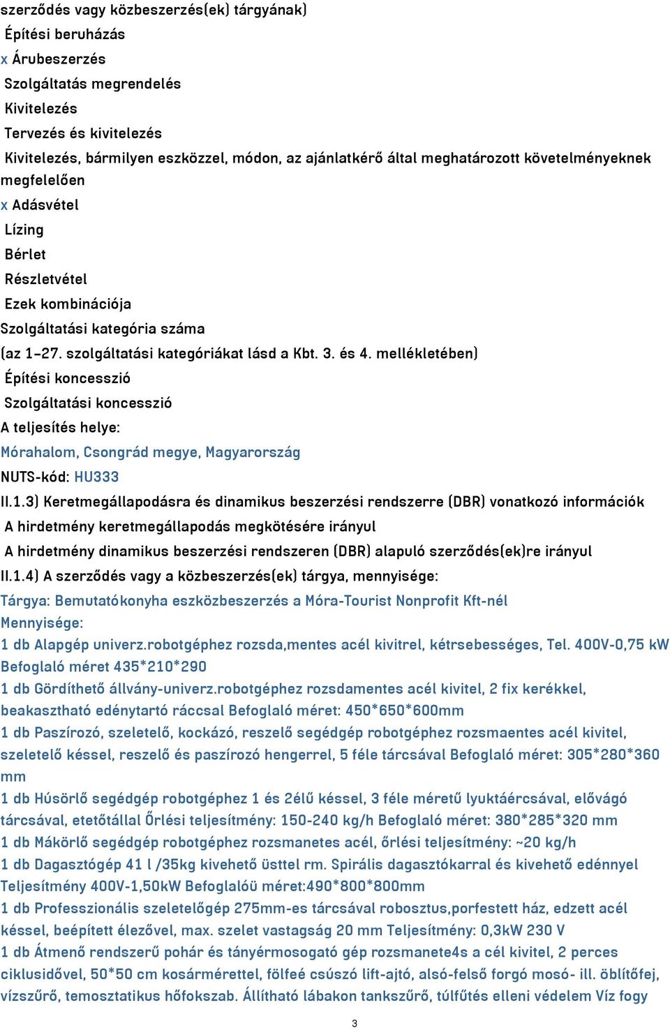 mellékletében) Építési koncesszió Szolgáltatási koncesszió A teljesítés helye: Mórahalom, Csongrád megye, Magyarország NUTS-kód: HU333 II.1.