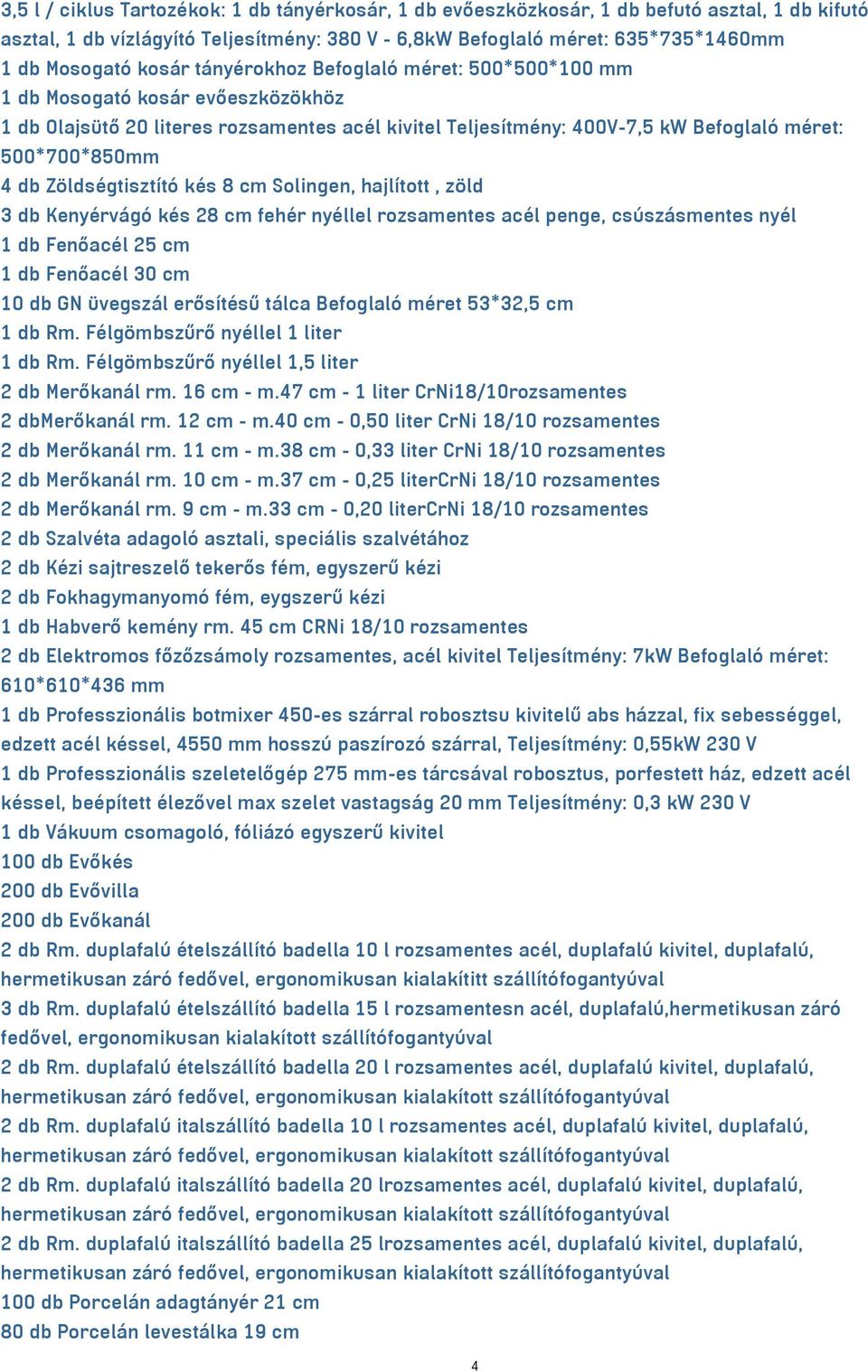 Zöldségtisztító kés 8 cm Solingen, hajlított, zöld 3 db Kenyérvágó kés 28 cm fehér nyéllel rozsamentes acél penge, csúszásmentes nyél 1 db Fenőacél 25 cm 1 db Fenőacél 30 cm 10 db GN üvegszál