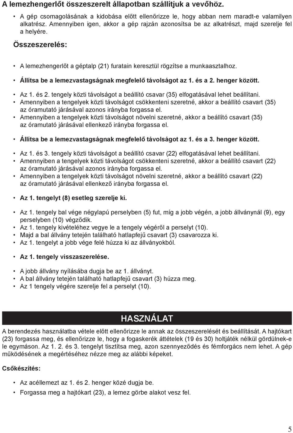 Állítsa be a lemezvastagságnak megfelelő távolságot az 1. és a 2. henger között. Az 1. és 2. tengely közti távolságot a beállító csavar (35) elfogatásával lehet beállítani.