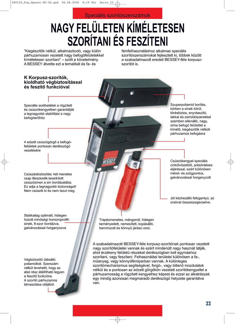 A BESSEY átvette ezt a tematikát és fa- és fémfelhasználáshoz alkalmas speciális szorítószerszámokat fejlesztett ki, többek között a szabadalmazott eredeti BESSEY-féle korpuszszorítót is.