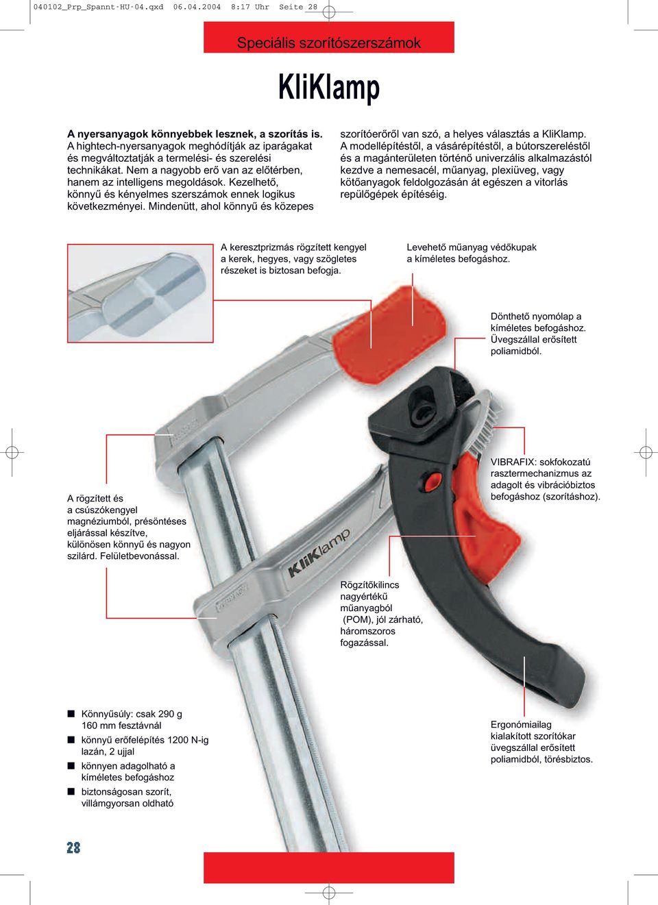 Kezelhető, könnyű és kényelmes szerszámok ennek logikus következményei. Mindenütt, ahol könnyű és közepes szorítóerőről van szó, a helyes választás a KliKlamp.