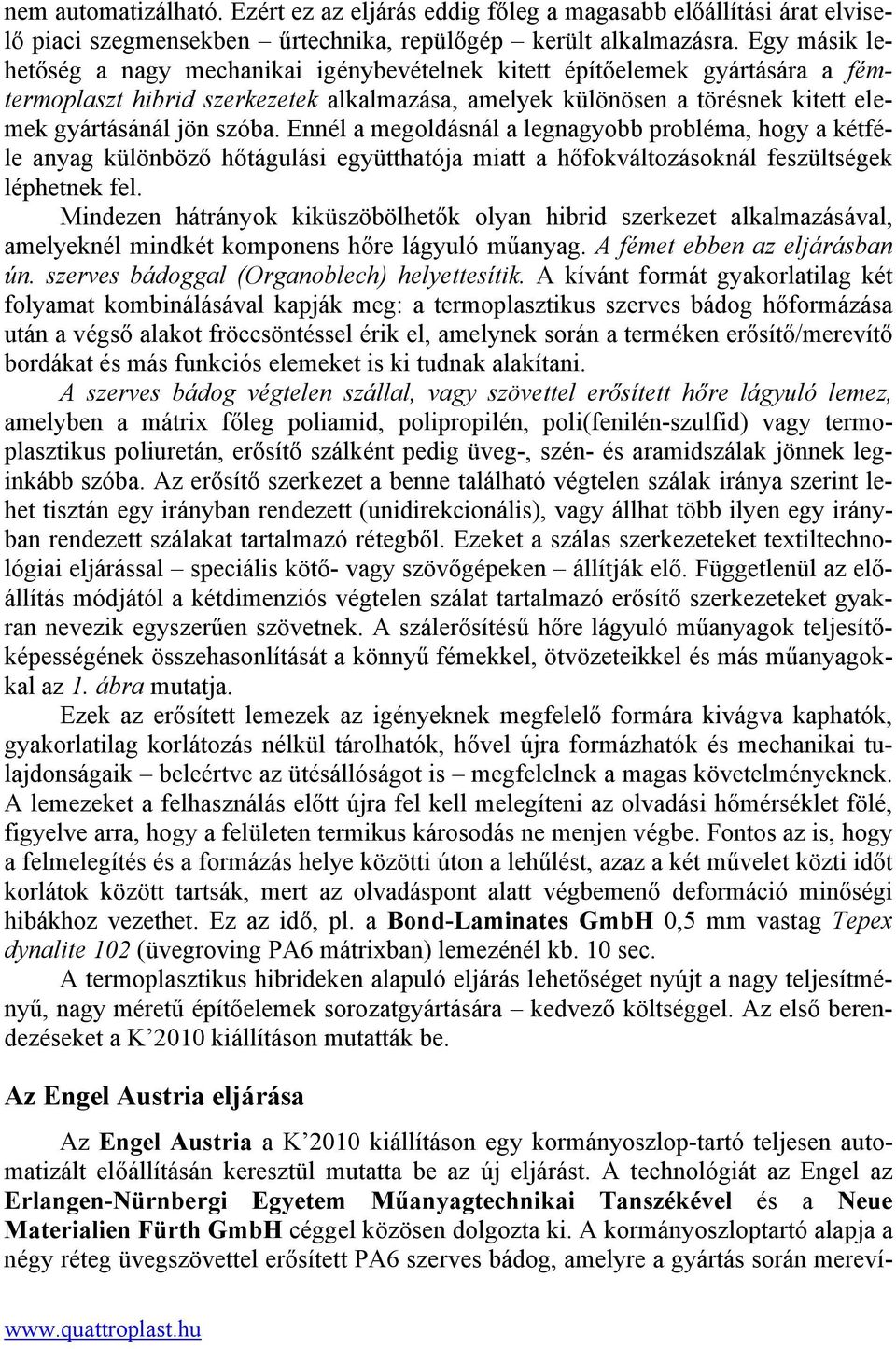 Ennél a megoldásnál a legnagyobb probléma, hogy a kétféle anyag különböző hőtágulási együtthatója miatt a hőfokváltozásoknál feszültségek léphetnek fel.