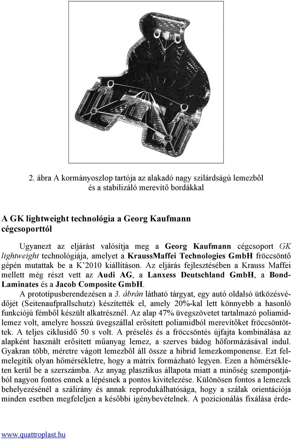 Az eljárás fejlesztésében a Krauss Maffei mellett még részt vett az Audi AG, a Lanxess Deutschland GmbH, a Bond- Laminates és a Jacob Composite GmbH. A prototípusberendezésen a 3.