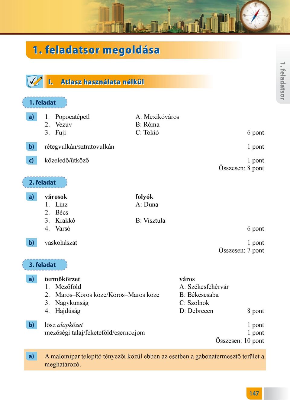 Varsó 6 pont b) vaskohászat Összesen: 7 pont 3. feladat a) termőkörzet város 1. Mezőföld A: Székesfehérvár 2. Maros Körös köze/körös Maros köze B: Békéscsaba 3.