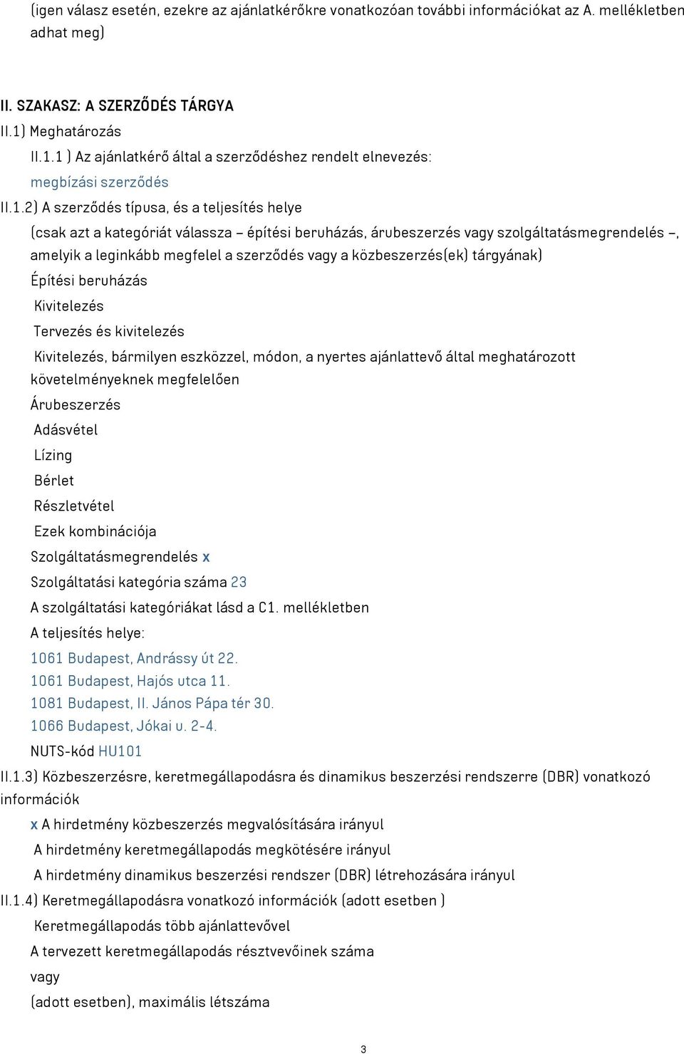 1 ) Az ajánlatkérő által a szerződéshez rendelt elnevezés: megbízási szerződés II.1.2) A szerződés típusa, és a teljesítés helye (csak azt a kategóriát válassza építési beruházás, árubeszerzés vagy