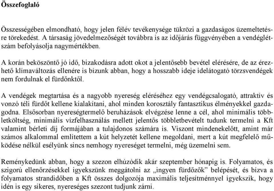 A korán beköszöntő jó idő, bizakodásra adott okot a jelentősebb bevétel elérésére, de az érezhető klímaváltozás ellenére is bízunk abban, hogy a hosszabb ideje idelátogató törzsvendégek nem fordulnak