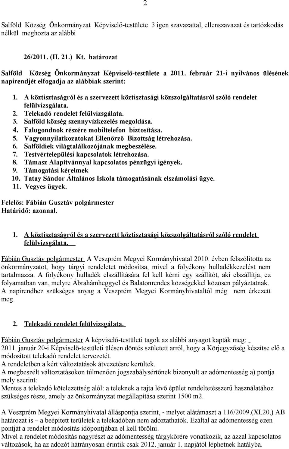 3. Salföld község szennyvízkezelés megoldása. 4. Falugondnok részére mobiltelefon biztosítása. 5. Vagyonnyilatkozatokat Ellenőrző Bizottság létrehozása. 6. Salföldiek világtalálkozójának megbeszélése.