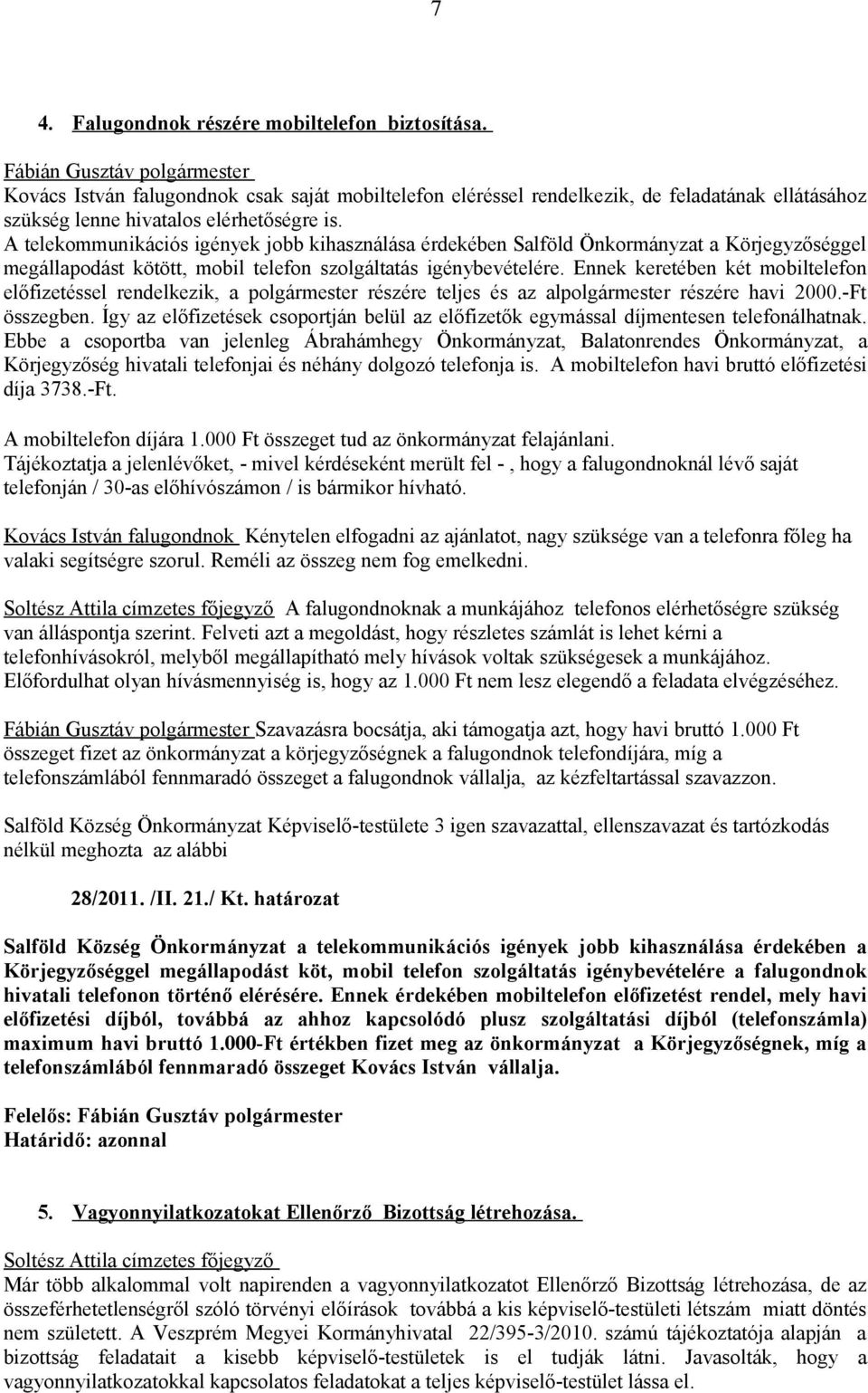 Ennek keretében két mobiltelefon előfizetéssel rendelkezik, a polgármester részére teljes és az alpolgármester részére havi 2000.-Ft összegben.