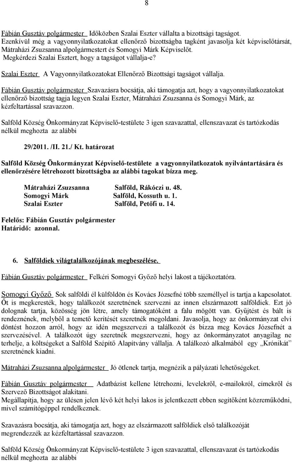 Megkérdezi Szalai Esztert, hogy a tagságot vállalja-e? Szalai Eszter A Vagyonnyilatkozatokat Ellenőrző Bizottsági tagságot vállalja.