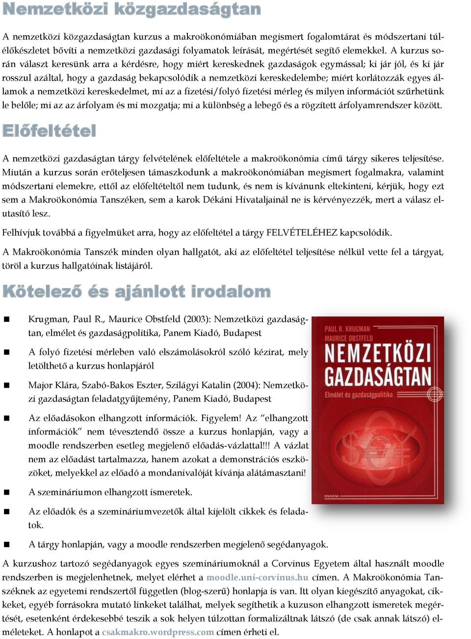 A kurzus során választ keresünk arra a kérdésre, hogy miért kereskednek gazdaságok egymással; ki jár jól, és ki jár rosszul azáltal, hogy a gazdaság bekapcsolódik a nemzetközi kereskedelembe; miért