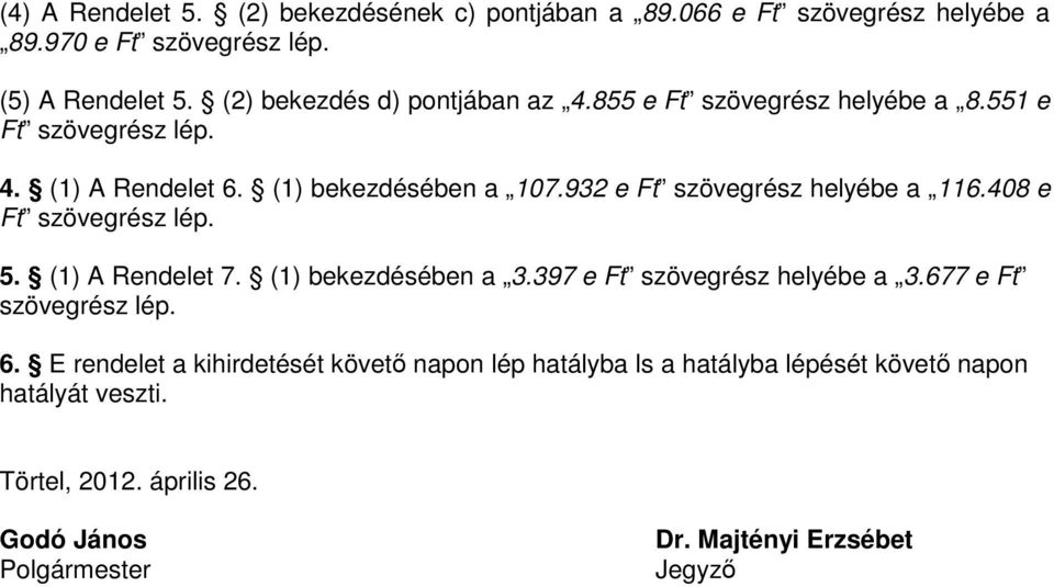 932 e Ft szövegrész helyébe a 116.408 e 5. (1) A Rendelet 7. (1) bekezdésében a 3.397 e Ft szövegrész helyébe a 3.