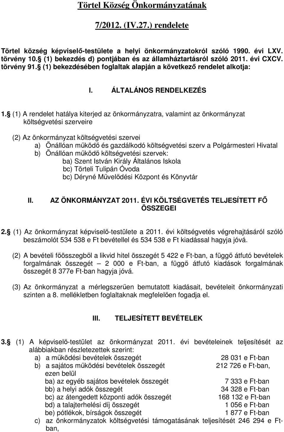 (1) A rendelet hatálya kiterjed az önkormányzatra, valamint az önkormányzat költségvetési szerveire (2) Az önkormányzat költségvetési szervei a) Önállóan működő és gazdálkodó költségvetési szerv a