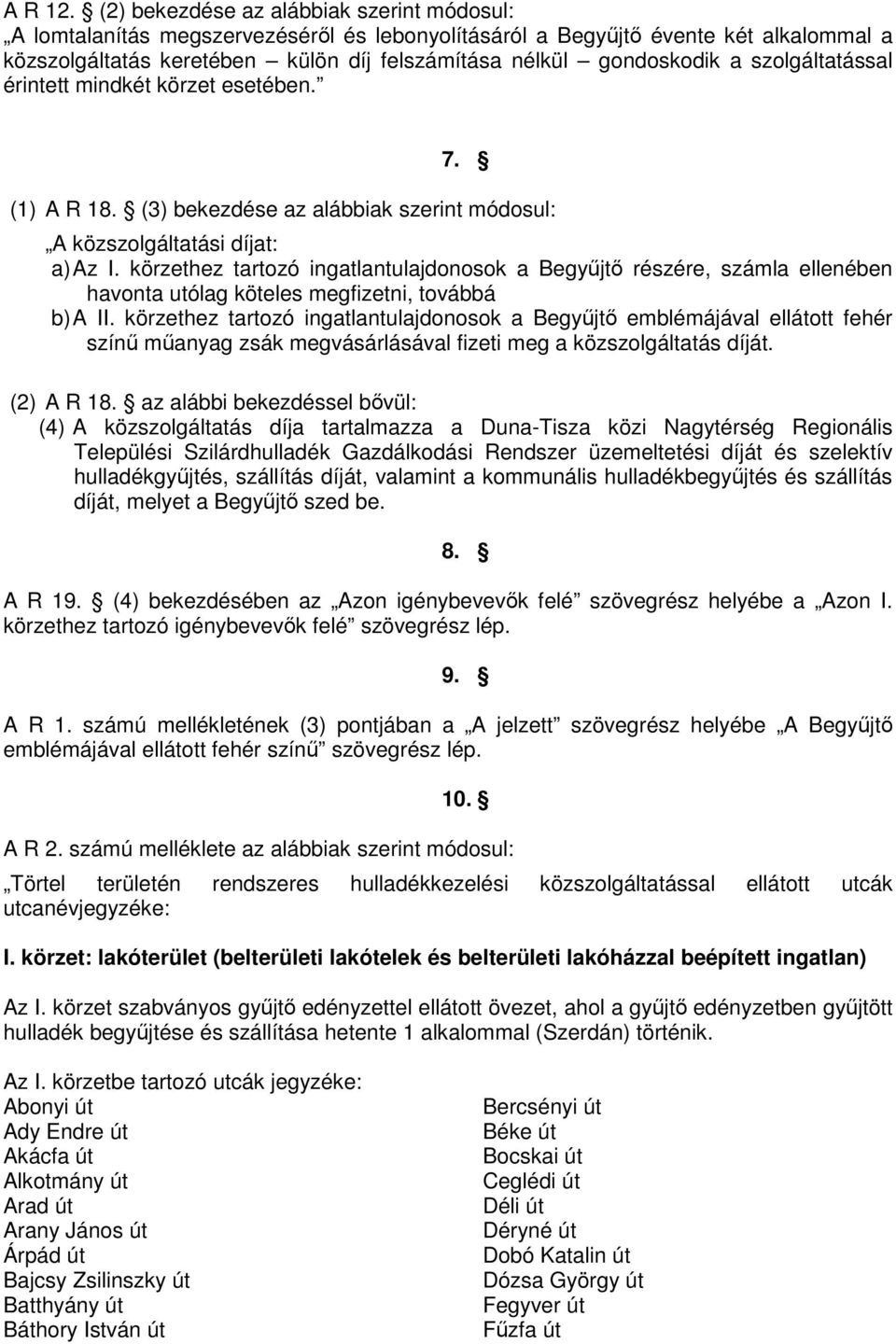 szolgáltatással érintett mindkét körzet esetében. 7. (1) A R 18. (3) bekezdése az alábbiak szerint módosul: A közszolgáltatási díjat: a) Az I.