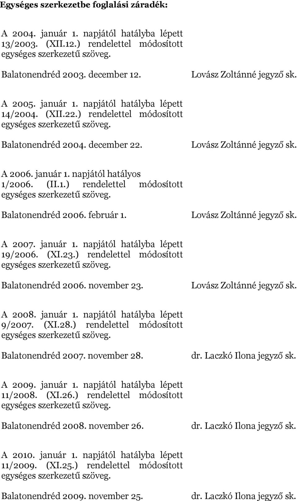 február 1. Lovász Zoltánné jegyző sk. A 2007. január 1. napjától hatályba lépett 19/2006. (XI.23.) rendelettel módosított Balatonendréd 2006. november 23. Lovász Zoltánné jegyző sk. A 2008. január 1. napjától hatályba lépett 9/2007.