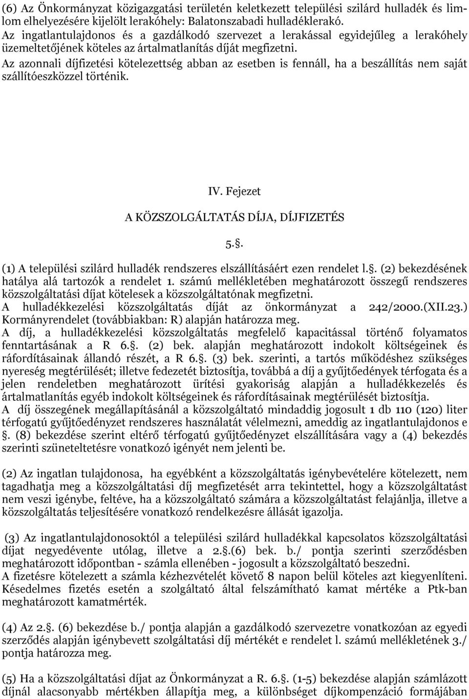 Az azonnali díjfizetési kötelezettség abban az esetben is fennáll, ha a beszállítás nem saját szállítóeszközzel történik. IV. Fejezet A KÖZSZOLGÁLTATÁS DÍJA, DÍJFIZETÉS 5.