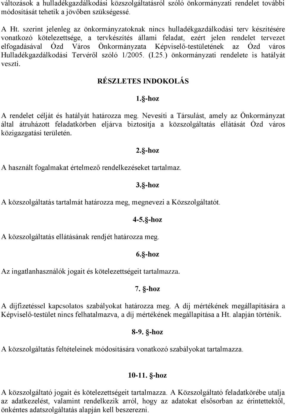 Önkormányzata Képviselő-testületének az Ózd város Hulladékgazdálkodási Tervéről szóló 1/2005. (I.25.) önkormányzati rendelete is hatályát veszti. RÉSZLETES INDOKOLÁS 1.