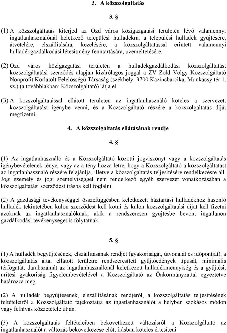 kezelésére, a közszolgáltatással érintett valamennyi hulladékgazdálkodási létesítmény fenntartására, üzemeltetésére.