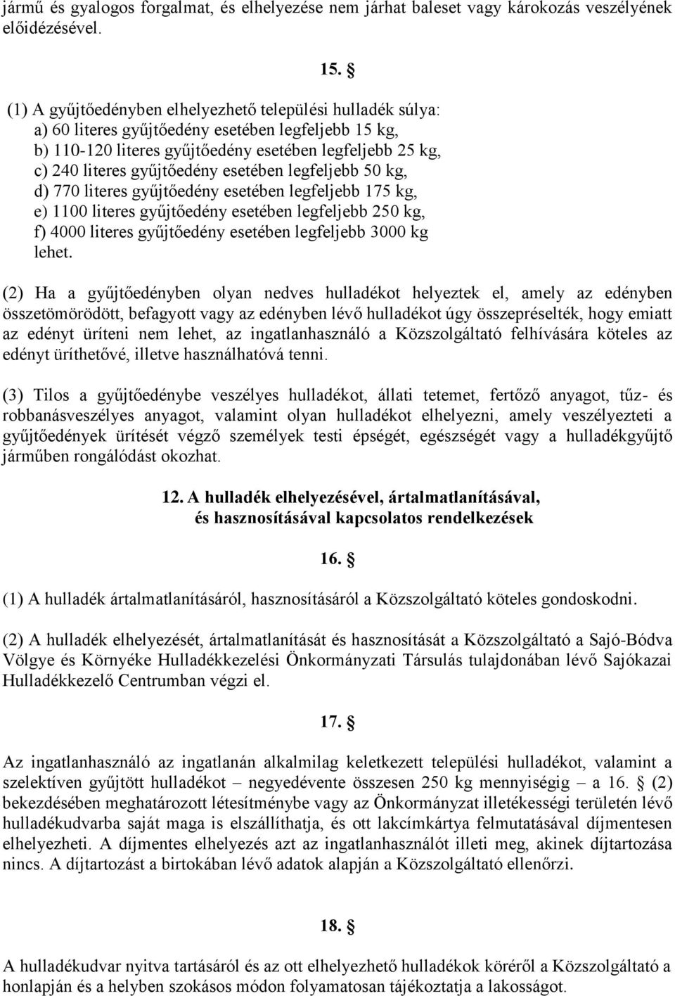 esetében legfeljebb 50 kg, d) 770 literes gyűjtőedény esetében legfeljebb 175 kg, e) 1100 literes gyűjtőedény esetében legfeljebb 250 kg, f) 4000 literes gyűjtőedény esetében legfeljebb 3000 kg lehet.