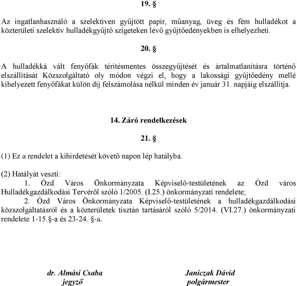 díj felszámolása nélkül minden év január 31. napjáig elszállítja. 14. Záró rendelkezések 21. (1) Ez a rendelet a kihirdetését követő napon lép hatályba. (2) Hatályát veszti: 1.