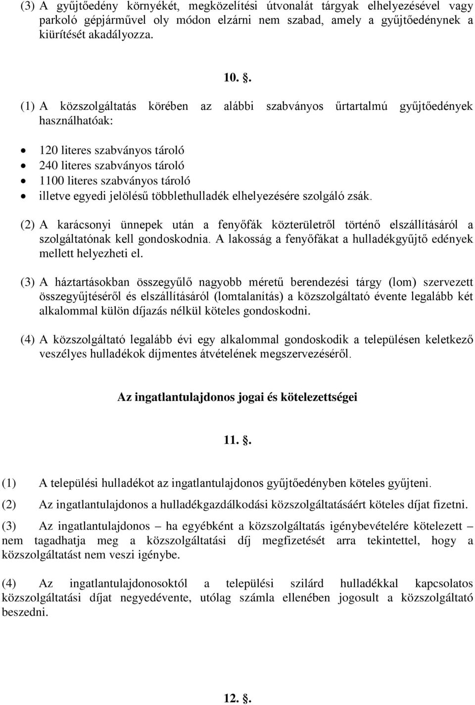 jelölésű többlethulladék elhelyezésére szolgáló zsák. (2) A karácsonyi ünnepek után a fenyőfák közterületről történő elszállításáról a szolgáltatónak kell gondoskodnia.