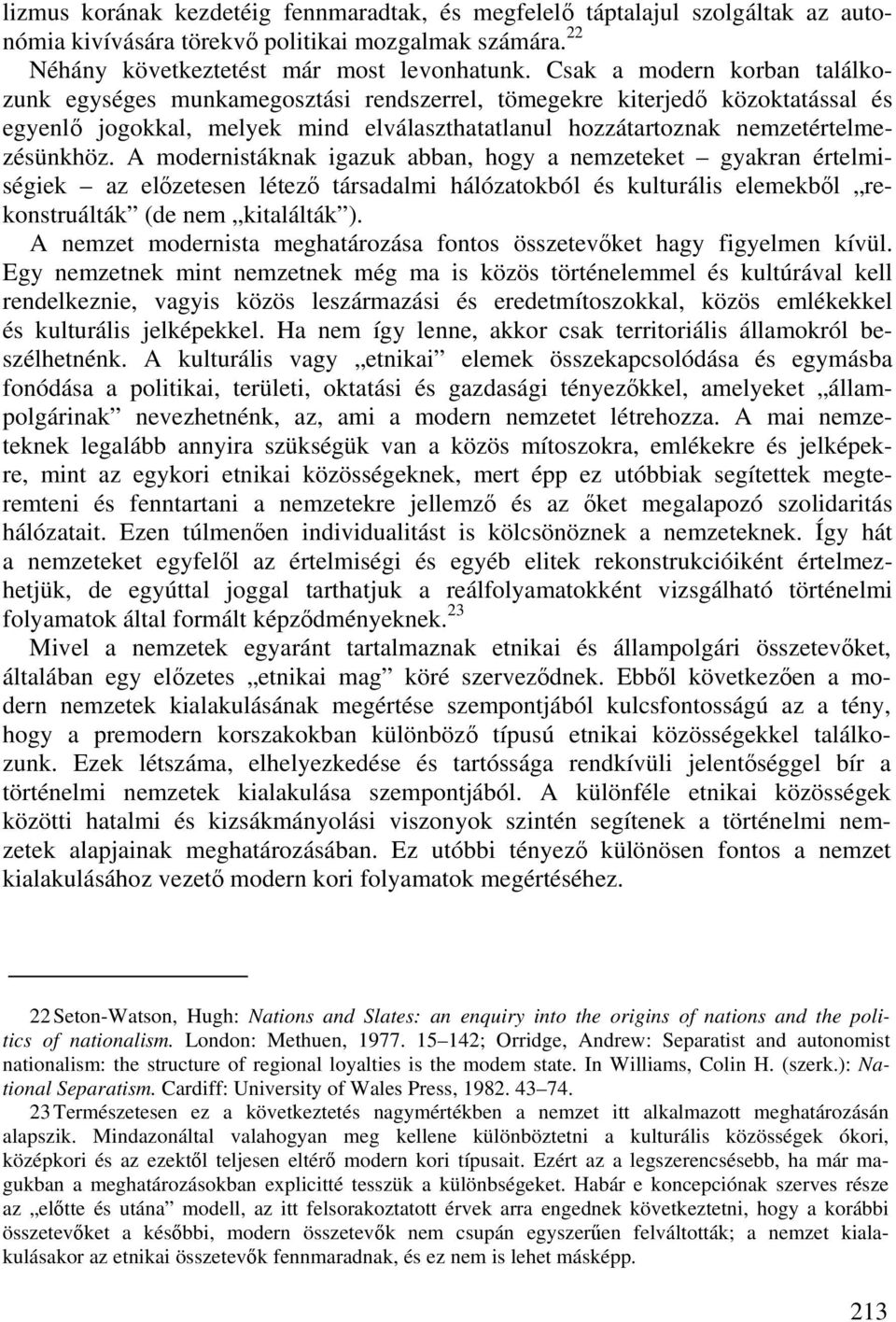 A modernistáknak igazuk abban, hogy a nemzeteket gyakran értelmiségiek az előzetesen létező társadalmi hálózatokból és kulturális elemekből rekonstruálták (de nem kitalálták ).