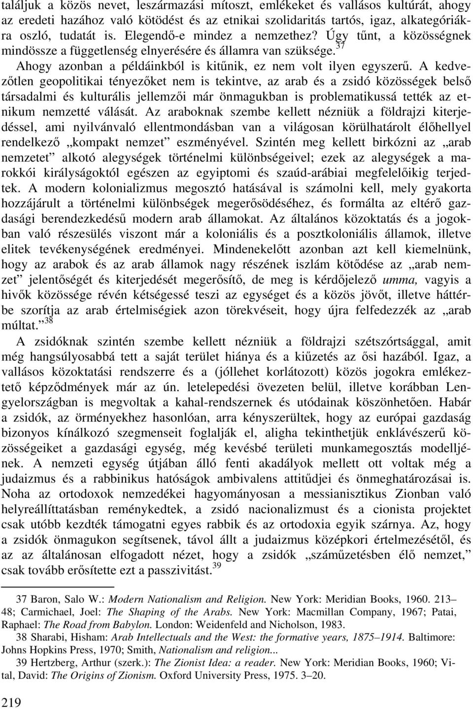 A kedvezőtlen geopolitikai tényezőket nem is tekintve, az arab és a zsidó közösségek belső társadalmi és kulturális jellemzői már önmagukban is problematikussá tették az etnikum nemzetté válását.