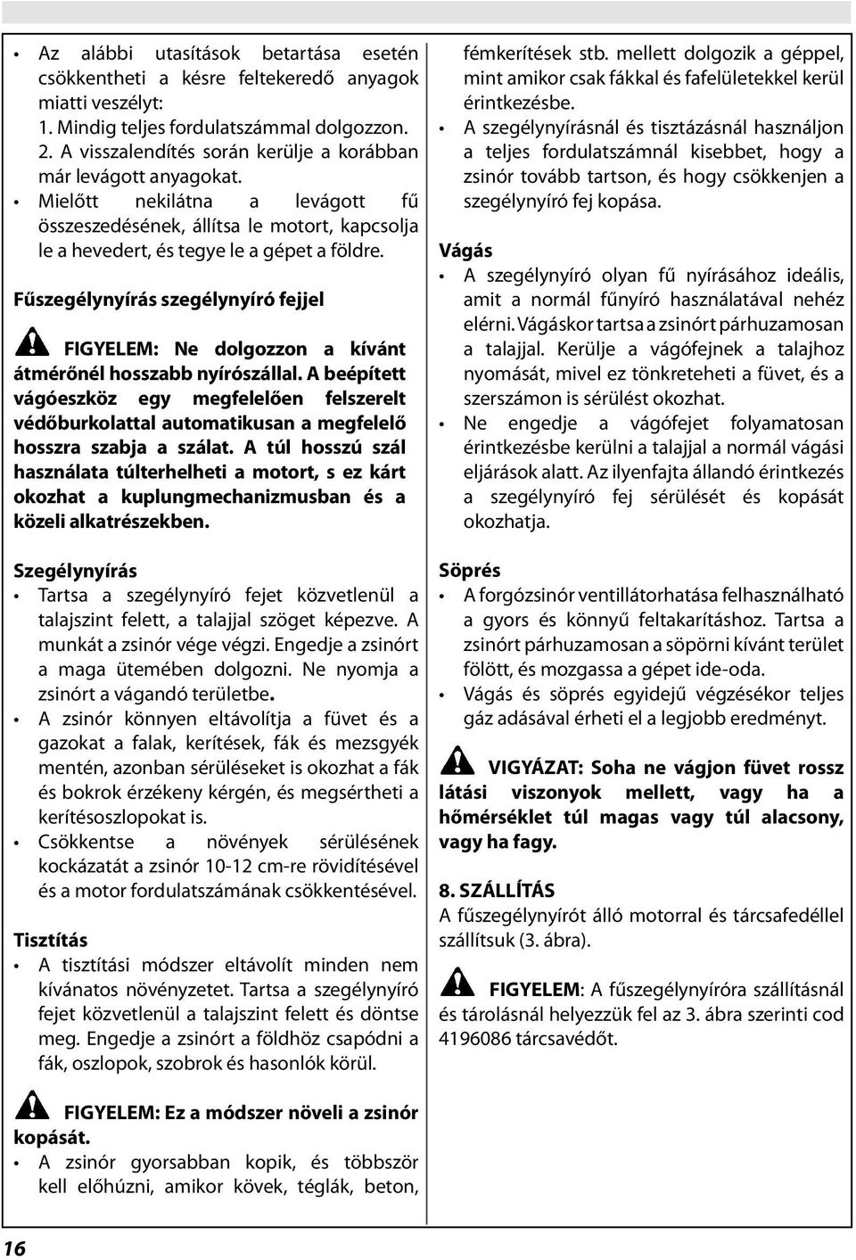 Fűszegélynyírás szegélynyíró fejjel FIGYELEM: Ne dolgozzon a kívánt átmérőnél hosszabb nyírószállal.