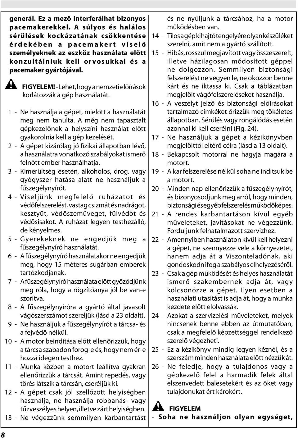 - Lehet, hogy a nemzeti előírások korlátozzák a gép használatát. 1 - Ne használja a gépet, mielőtt a használatát meg nem tanulta.