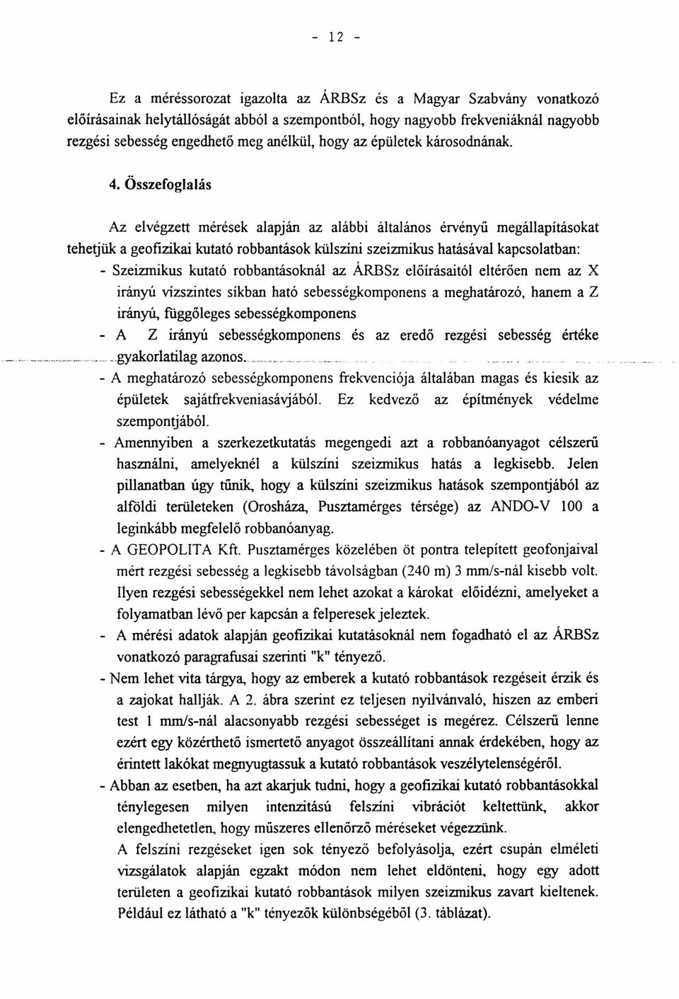 Összefoglalás Az elvégzett mérések alapján az alábbi általános érvényű megállapításokat tehetjük a geoftzikai kutató robbantások külszíni szeizmikus hatásával kapcsolatban: - Szeizmikus kutató