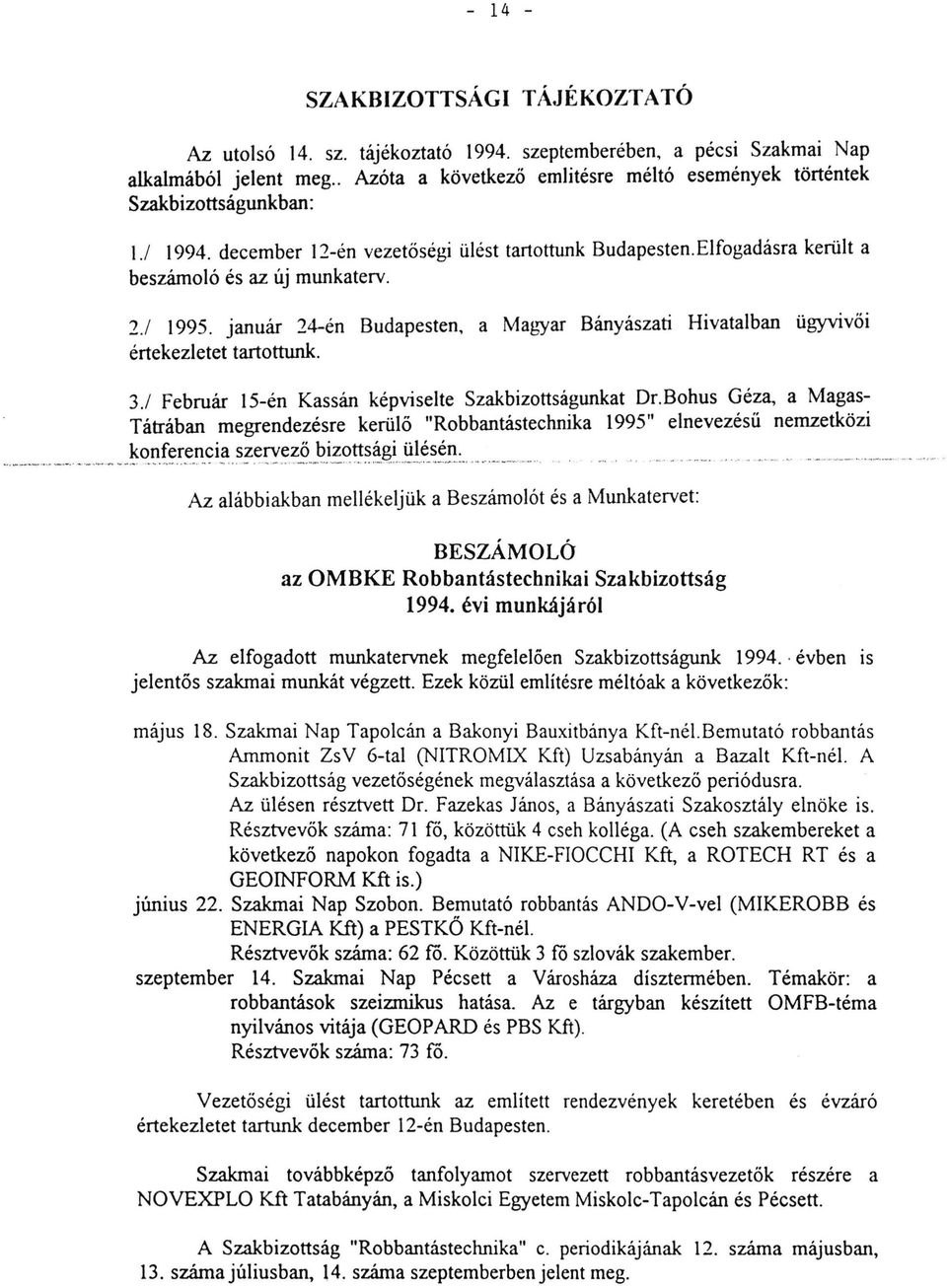 1 1995. január 24-én Budapesten, a Ma!,'Yar Bányászati Hivatalban ügyvivöi értekezletet tartottunk. - 3./ Február 15-én Kassán képviselte Szakbizottságunkat Dr.