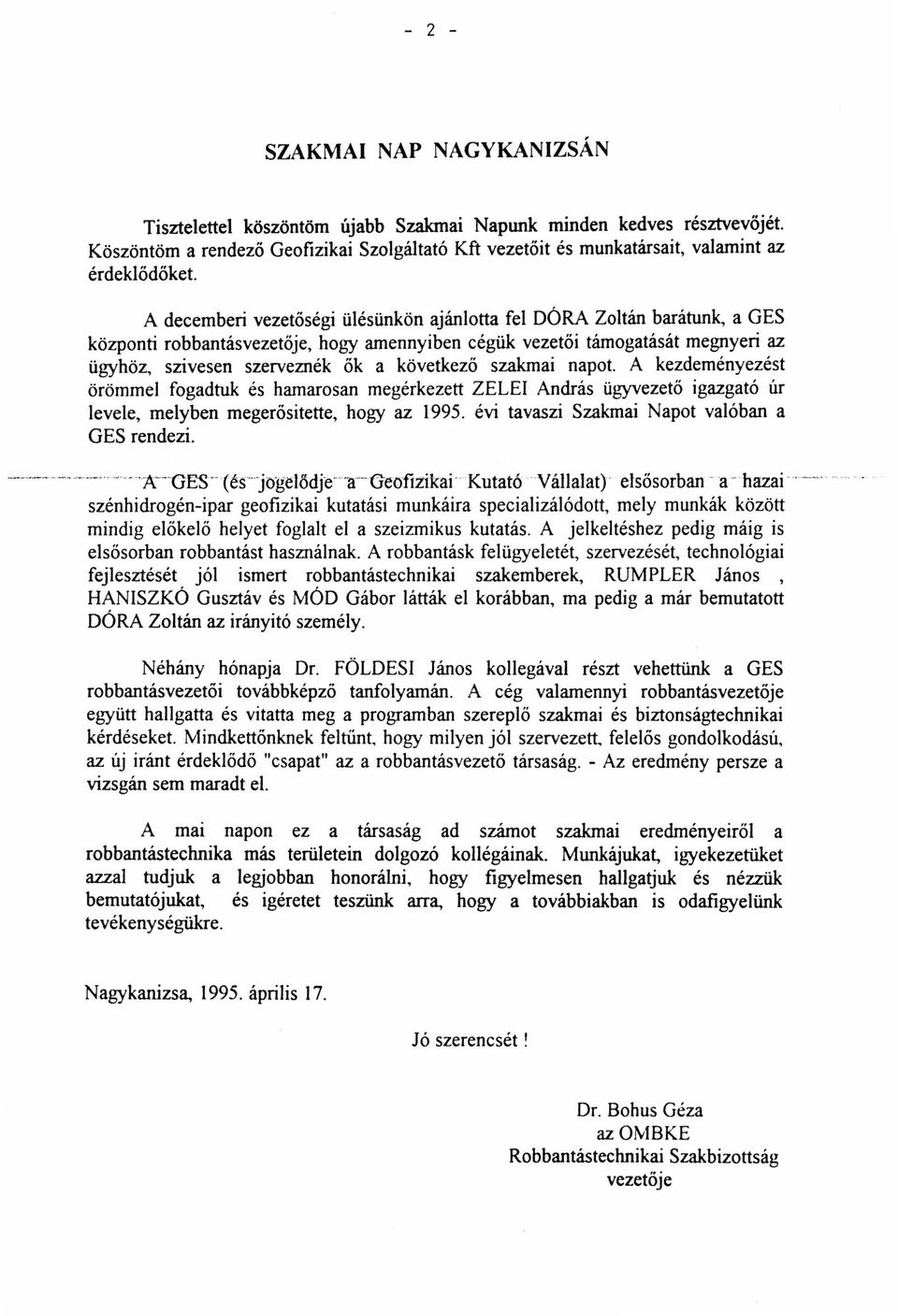 A decemberi vezetőségi ülésünkön ajánlotta fel DÓRA Zoltán barátunk, a GES központi robbantásvezetője, hogy amennyiben cégük vezetői támogatását megnyeri az ügyhöz, szivesen szerveznék ők a következő