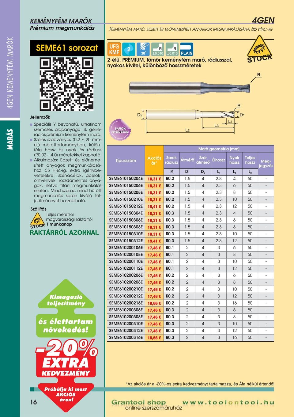 AKTÁÓL AZONNAL EXTA 2-élû, PÉMIUM, tömör keményfém maró, rádiusszal, nyakas kivitel, különbözô méretek SAOK ÁDIUSZOS Akciós ár* Sarok rádiusz Átmérô átmérô Él Nyak Megjegyzés D 1 D 2 L 1 L 3 L 2