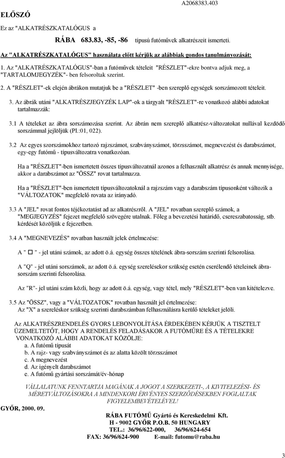 . A "RÉSZLET"-ek elején ábrákon mutatjuk be a "RÉSZLET" -ben szereplő egységek sorszámozott tételeit. 3.