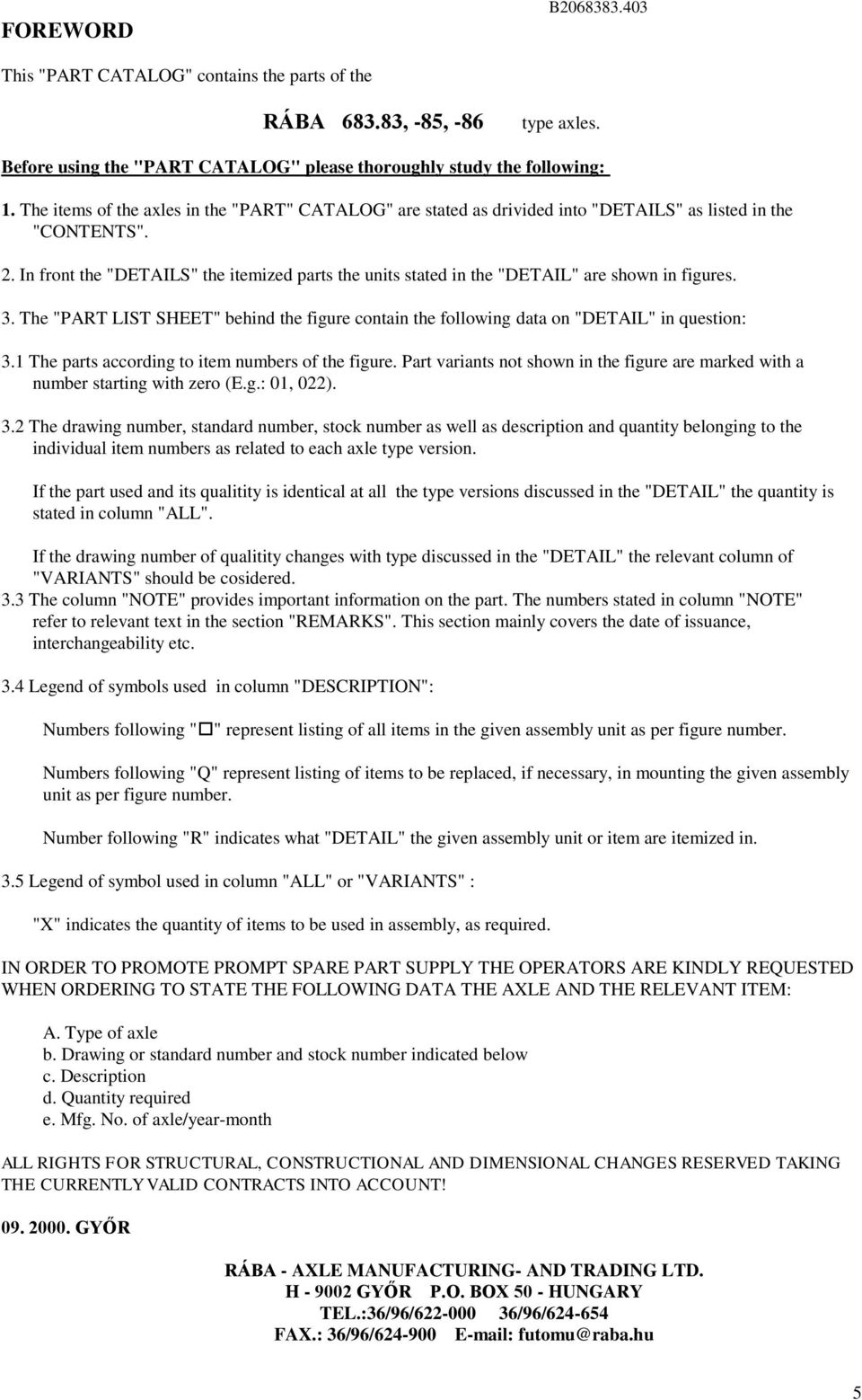 . In front the "DETAILS" the itemized parts the units stated in the "DETAIL" are shown in figures. 3. The "PART LIST SHEET" behind the figure contain the following data on "DETAIL" in question: 3.